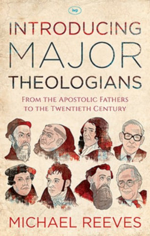 Introducing Major Theologians:  From the Apostolic Fathers to the Twentieth Century