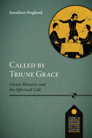 Called By Triune Grace   Divine Rhetoric and the Effectual Call