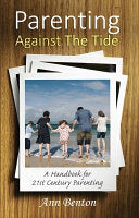 Parenting Against the Tide:  A Handbook for 21st Century Parenting
