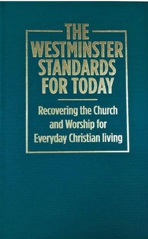 The Westminster Standards for Today:  Recovering the Church and Worship for Everyday Christian Living HB