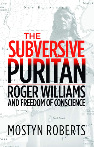 The Subversive Puritan:  Roger Williams and Freedom of Conscience PB