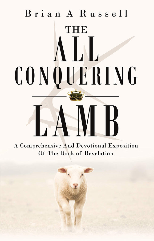 The All-Conquering Lamb: A Comprehensive and Devotional Exposition of the Book of Revelation
