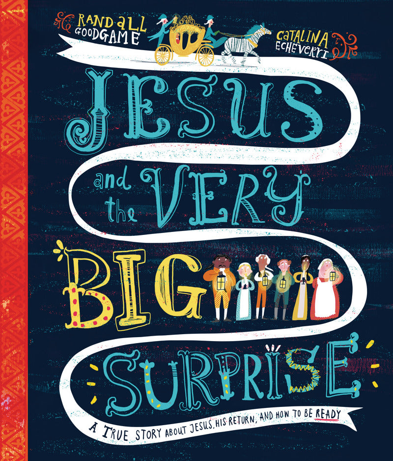 Jesus and the Very Big Surprise Storybook A True Story about Jesus, His Return, and How to Be Ready By Randall Goodgame, illustrated by Catalina Echeverri HB