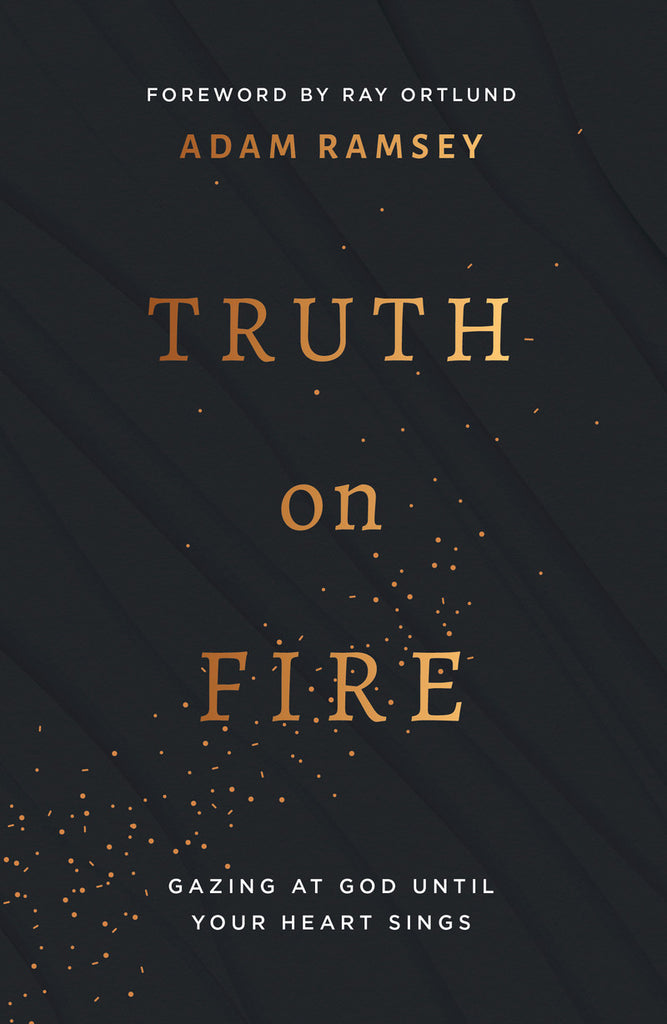Truth On Fire: Gazing at God Until Your Heart Sings PB