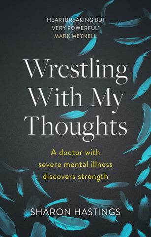 Wrestling With My Thoughts: A Doctor with severe mental illness discovers strength PB
