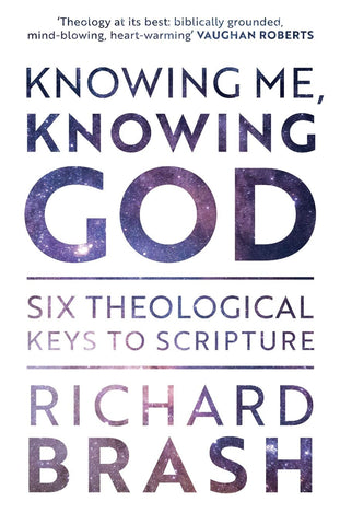 Knowing Me, Knowing God: Six Theological Keys To Scripture PB