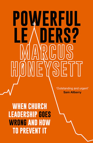 Powerful Leaders?: When Church Leadership Goes Wrong And How to Prevent It PB