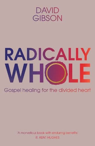 Radically Whole: Gospel Healing for the Divided Heart PB