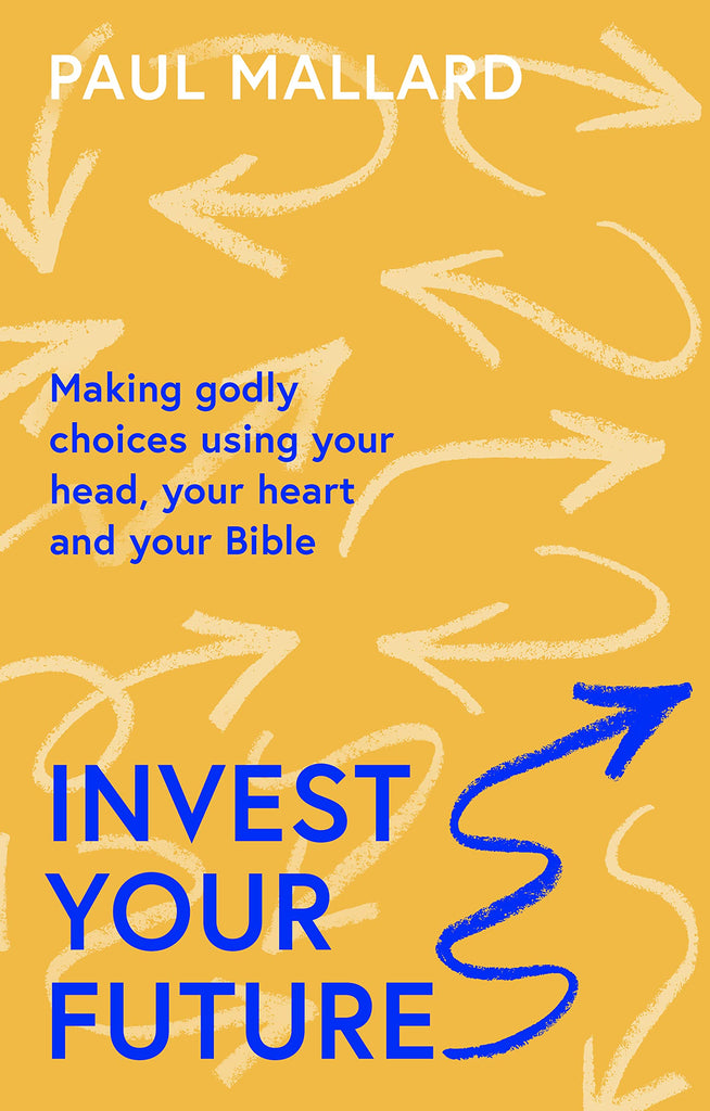 Invest Your Future: Making Godly Choices Using Your Head, Your Heart and Your Bible PB