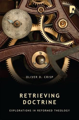 Retrieving Doctrine Explorations in Reformed Theology PB