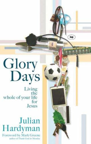 Glory Days: Living the Whole of Your Life for Jesus