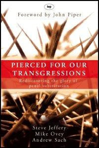 Pierced for Our Transgressions:  Rediscovering the Glory of Penal Substitution PB