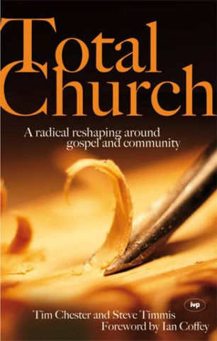 Total Church:  A Radical Reshaping Around Gospel and Community PB