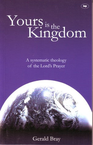 Yours is the Kingdom:  A Systematic Theology of the Lord's Prayer PB