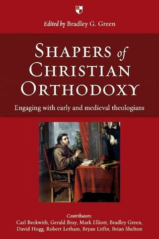 Shapers Of Christian Orthodoxy   Engaging with early and medieval theologians