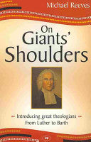 On Giants' Shoulders:  Introducing Great Theologians - from Luther to Barth