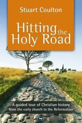 Hitting the Holy Road:  A Guided Tour of Christian History from the Early Church to the Reformation PB
