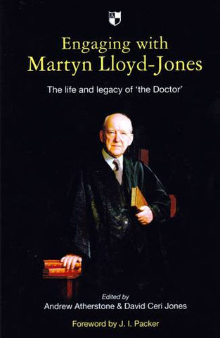 Engaging with Martyn Lloyd-Jones:  The Life and Legacy of 'The Doctor'