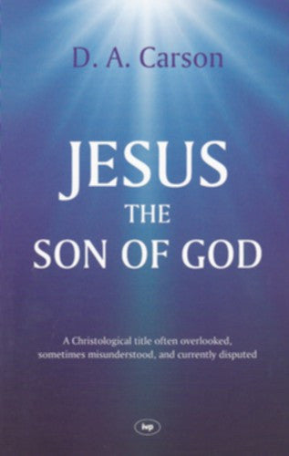 Jesus the Son of God:  A Christological Title Often Overlooked, Sometimes Misunderstood, and Currently Disputed