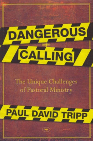 Dangerous Calling: the Unique Challenges of Pastoral Ministry PB