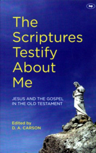 The Scriptures Testify About Me:  Jesus and the Gospel in the Old Testament PB