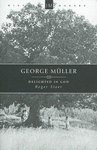 George Muller, 1805-1898: Delighted in God