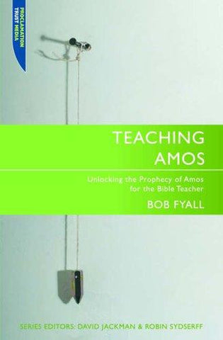 Teaching Amos: Unlocking the Prophecy of Amos for the Bible Teacher