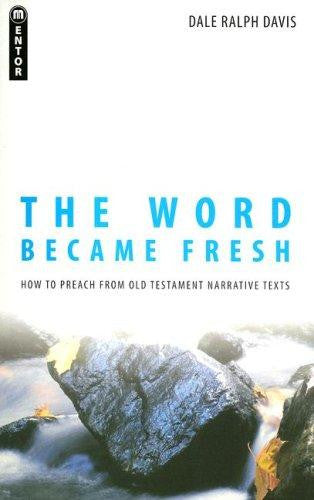 The Word Became Fresh: How to Preach from Old Testament Narrative Texts PB