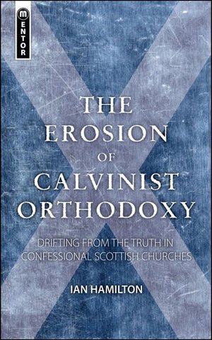 The Erosion Of Calvinist Orthodoxy: Drifting From The Truth In Confessional Scottish Churches PB