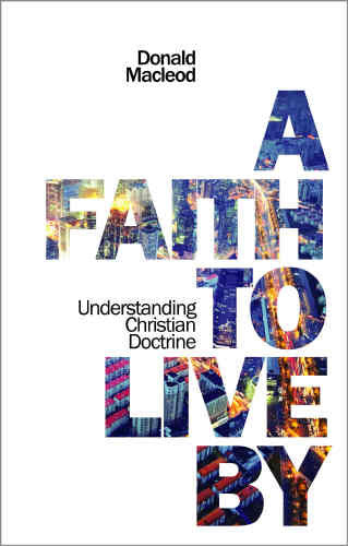 A Faith To Live By: Understanding Christian Doctrine PB