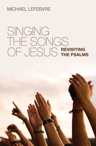 Singing The Songs Of Jesus: Revisiting The Psalms PB