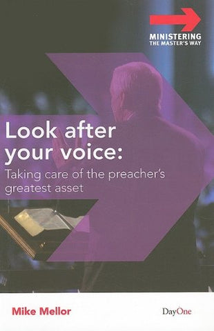 Look After Your Voice: Taking Care of the Preacher's Greatest Asset (Ministering the Master's Way) PB