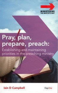 Pray, Plan, Prepare, Preach: Establishing and Maintaining Priorities in the Preaching Ministry PB