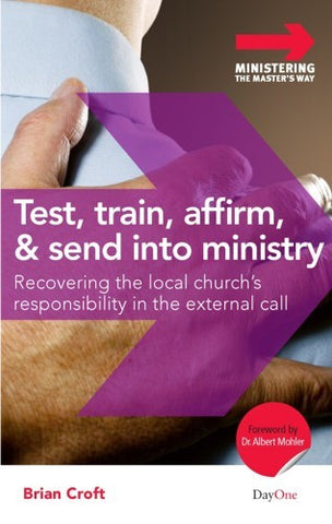 Test, Train, Affirm and Send Into Ministry: Recovering the Local Church's Responsibility in the External Call
