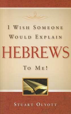 I Wish Someone Would Explain Hebrews to Me!
