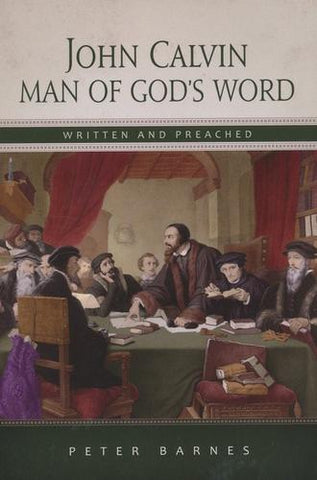 John Calvin: Man of God's Word, Written and Preached
