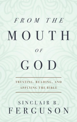 From the Mouth of God:  Trusting, Reading and Applying the Bible