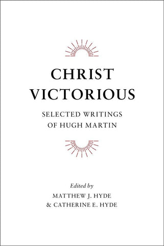 Christ Victorious: Selected Writings of Hugh Martin HB