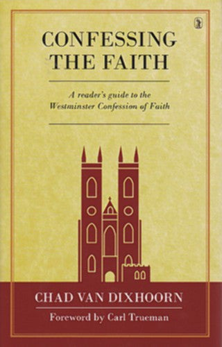 Confessing the Faith:  A Reader's Guide to the Westminster Confession of Faith HB