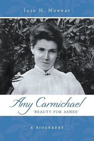 Amy Carmichael:  Beauty for Ashes - A Biography