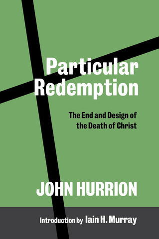 Particular Redemption: The End and Design of the Death of Christ PB