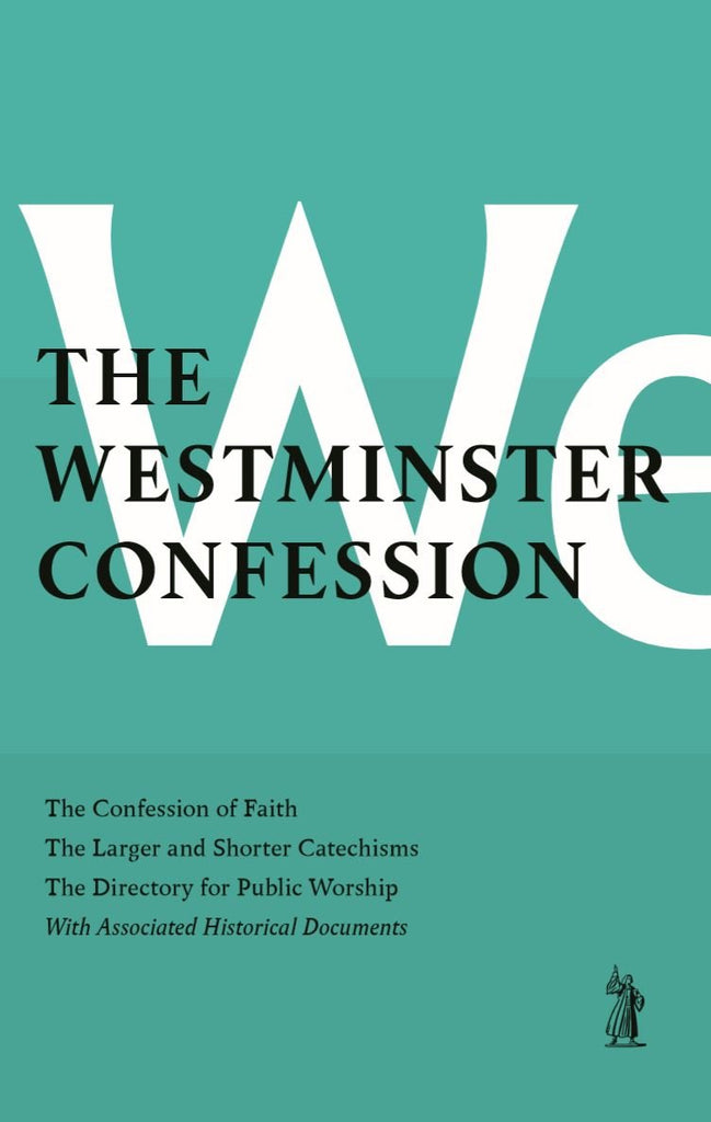 The Westminster Confession:  : The Confession of Faith, the Larger and Shorter Catechisms, the Sum of Saving Knowledge, the Directory for Public Worship, with Associated Historical Documents HB