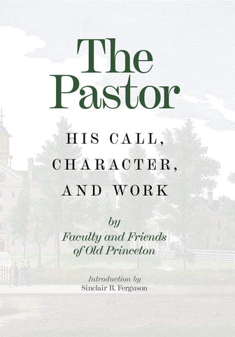 The Pastor His Call, Character, And Work