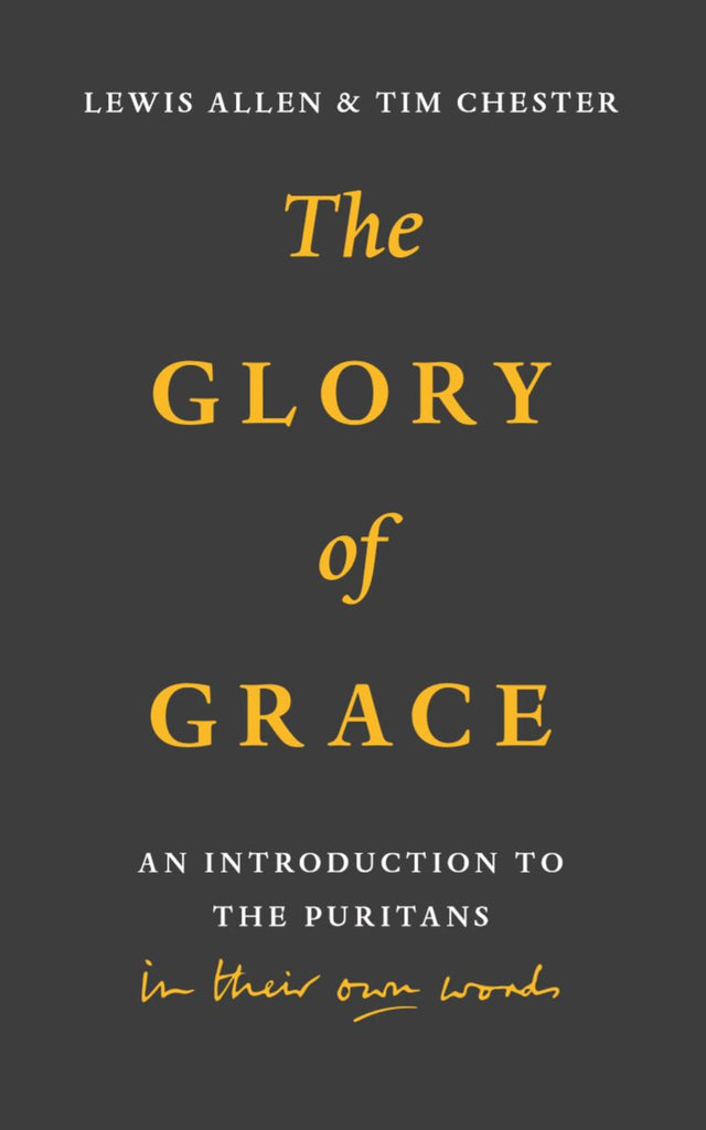 The Glory of Grace:  An Introduction to the Puritans in Their Own Words PB