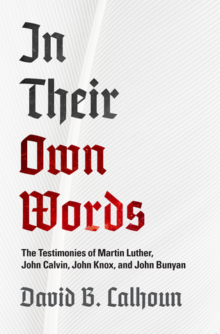 In Their Own Words:  The Testimonies of Martin Luther, John Calvin, John Knox, and John Bunyan PB