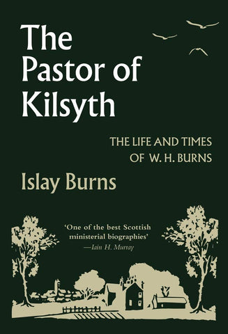The Pastor of Kilsyth: The Life and Times of W.H. Burns HB