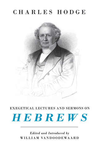 Hebrews: Exegetical Lectures and Sermons by Charles Hodge HB
