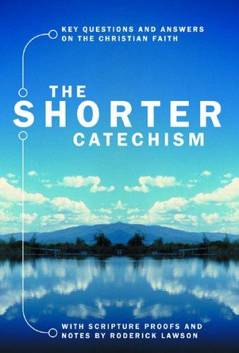 Shorter Catechism: Key Questions and Answers on the Christian Faith