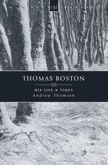 Thomas Boston:  His Life & Times