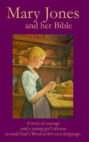 Mary Jones And Her Bible: A Story of Courage and a Young Girl's Dream to Read God's Word in Her Own Language PB